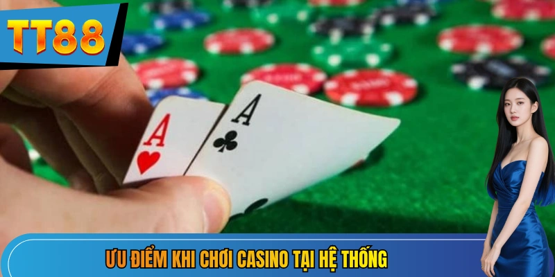 Ưu điểm khi chơi Casino tại hệ thống